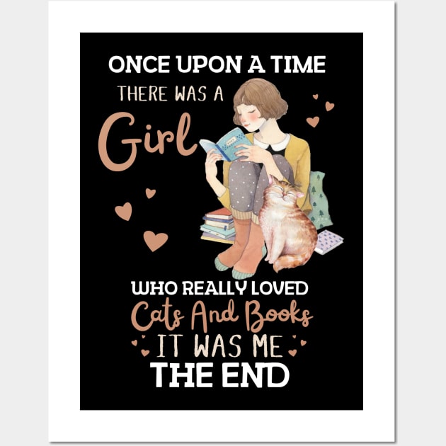 Once Upon A Time There Was A Girl Who Really Loved Cats And Books It Was Me The End, Reading Books and Cats Lover Wall Art by JustBeSatisfied